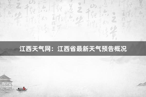 江西天气网：江西省最新天气预告概况